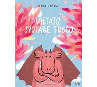 Vietato sputare fuoco. L'emozione della rabbia spiegata ai bambini. Ediz. a colori