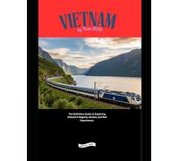 Vietnam by Train 2026: The Definitive Guide to Exploring Vietnam’s Regions, Routes, and Rail Experiences