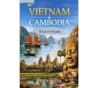 Vietnam & Cambodia Travel Guide: Explore Ancient Temples, Vibrant Cities and Hidden Cultural Treasures in Southeast Asia