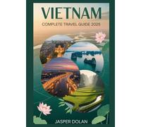 VIETNAM COMPLETE TRAVEL GUIDE 2025