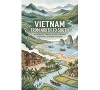 Vietnam from North to South: A Complete Travel Guide Through Vietnam's Diverse Regions