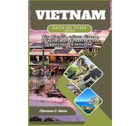 Vietnam Guía de viaje 2026: Rica historia, cultura diversa, paisajes impresionantes y una gastronomía deliciosa