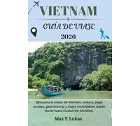 VIETNAM GUÍA DE VIAJE: Descubra lo mejor de Vietnam: cultura, joyas ocultas, gastronomía y viajes inolvidables desde Hanói hasta Ciudad Ho Chi Minh.