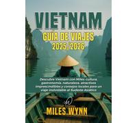 VIETNAM guía de viajes 2025/2026: Descubre Vietnam con Miles: cultura, gastronomía, naturaleza, atractivos imprescindibles y consejos locales para un viaje inolvidable al Sudeste Asiático.