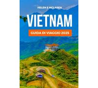 VIETNAM GUIDA DI VIAGGIO 2025: Un viaggio attraverso città vivaci e paesaggi sereni
