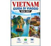 VIETNAM GUIDA DI VIAGGIO 2026-2027: Templi, risaie a terrazze e città moderne spiegate per gli esploratori indipendenti