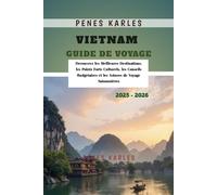 Vietnam Guide de Voyage 2025 - 2026: Découvrez les Meilleures Destinations, les Points Forts Culturels, les Conseils Budgétaires et les Astuces de Voyage Saisonnières