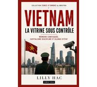 Vietnam : la vitrine sous contrôle: Mémoire confisquée, capitalisme discipliné et silence d’État