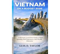 Vietnam on a Budget 2026: A Practical, Local-First Guide to Smart Spending, Real Experiences, and Flexible Itineraries