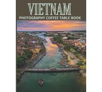 Vietnam Photography Coffee Table Book: Cool Pictures That Create An Idea For You About An Amazing Country in Asia ,Buildings style, Cultural And ... ,For All Travels, Hiking and Pictures Lovers
