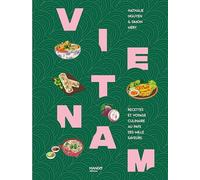 Vietnam: Recettes et voyage culinaire au pays des mille saveurs