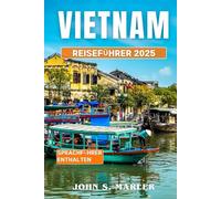 Vietnam Reiseführer 2025: Entdecken Sie die kulturellen Einblicke, Traditionen, die lokale Küche, Wunder, Top-Attraktionen, die besten ... Aktivitäten mit Planungstipps
