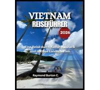 VIETNAM-REISEFÜHRER 2026: Eine Reise durch Kultur, Kulinarik und zeitlose Landschaften