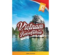 VIETNAM REISEFÜHRER 2026: Entdecken Sie versteckte Schätze, historische Sehenswürdigkeiten, Reisetipps und unvergessliche Urlaubserlebnisse