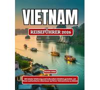 VIETNAM REISEFÜHRER 2026: Mit lokaler Erfahrung und kulturellem Einblick gestaltet, um Ihnen authentische Abenteuer auf Ihrer Vietnamreise zu bieten