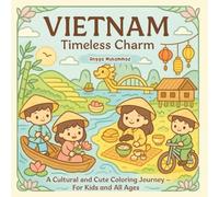 VIETNAM - Timeless Charm: A Cultural and Cute Coloring Journey Across Vietnam’s Traditions, Nature, and Everyday Joy - For Kids and All Ages