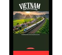 Vietnam Train Tourist Guide 2026: The Ultimate Guide to Discovering Vietnam by Train: 61