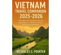 Vietnam Travel Companion 2025-2026: A Friendly and Complete Guide to Enjoying Every Moment of Your Vietnamese Adventure