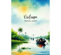 Vietnam Travel Diary: Travel Journal Mekong Delta - Plan Your Vietnam Vacation. Notebook to Preserve Unforgettable Travel Memories and Highlights! Perfect Gift for Travelers and Globetrotters