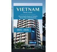 Vietnam Travel Guide 2025-2026: Discovering the Beauty of Vietnam’s Vibrant Cities & Bold Modernity
