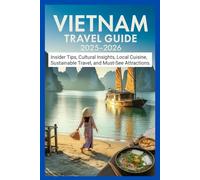 Vietnam Travel Guide 2025-2026: Explore Hanoi, Halong Bay, Ninh Binh & Emerging Hidden Gems in Southeast Asia’s Hottest Destination- Insider Tips, ... Sustainable Travel, and Must-See Attractions.