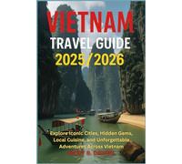 Vietnam Travel Guide 2025/2026: Explore Iconic Cities, Hidden Gems, Local Cuisine, and Unforgettable Adventures Across Vietnam