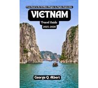 Vietnam Travel Guide 2025-2026: From Hanoi to Ho Chi Minh: A Region-by-Region Exploration