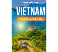 VIETNAM TRAVEL GUIDE 2025: A Journey Through Vibrant Cities and Serene Landscapes