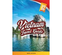 VIETNAM TRAVEL GUIDE 2026: Discover Hidden Gems, Historic Landmarks, Travel Tips, and Unforgettable Vacation Experiences