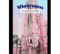 Vietnam Travel Guide 2026: Discover Landscapes, Traditions, and Experiences for Every Traveller