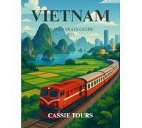 VIETNAM TRAVEL TRAIN GUIDE 2025: Explore Scenic Routes, Cultural Wonders, Hidden Villages, and Local Cuisine on Southeast Asia’s Most Captivating Rail Adventure