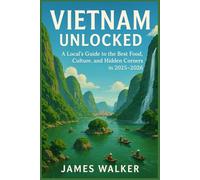Vietnam Unlocked: A Local’s Guide to the Best Food, Culture, and Hidden Corners in 2025-2026