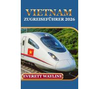 VIETNAM ZUGREISEFÜHRER 2026: ERLEBEN SIE ABENTEUER AUF DER EISENBAHN MIT EXPERTENPLANUNG, VERSTECKTEN SCHÄTZEN UND REIBUNGSLOSEN REISEN