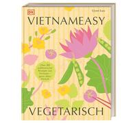 Vietnameasy vegetarisch: Über 80 authentische Rezepte aus Vietnam - ganz ohne Fleisch. Mit simplen Zutaten die herrlichen Aromen der vietnamesischen Küche genießen