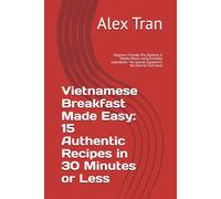 Vietnamese Breakfast Made Easy: 15 Authentic Recipes in 30 Minutes or Less: Beginner-Friendly Pho, Banhmy & Noodle Bowls Using Everyday Ingredients - No Special Equipment, No Hard-to-Find Items