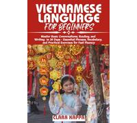 VIETNAMESE LANGUAGE FOR BEGINNERS: Master Basic Conversations, Reading, and Writing in 30 Days - Essential Phrases, Vocabulary, and Practical Exercises for Fast Fluency