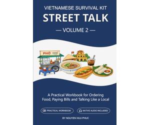 Vietnamese Survival Kit: Street Talk: Volume 2 - A Practical Workbook for Ordering Food, Paying Bills and Talking Like a Local
