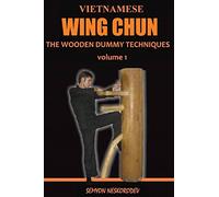 Vietnamese Wing Chun: The Wooden Dummy Techniques by Semyon Neskorodev