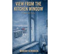 VIEW FROM THE KITCHEN WINDOW A Siberian Diary: A Firsthand Account of Travel, Culture, and Survival in 1990s Siberia