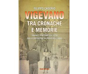 Vigevano tra cronache e memorie: Sindaci, vita pubblica, città dalla Liberazione al nuovo millennio