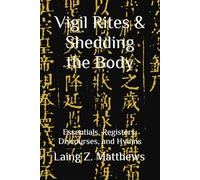 Vigil Rites & Shedding the Body: Essentials, Registers, Discourses, and Hymns