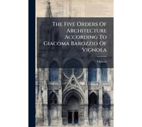 Vignola The Five Orders Of Architecture According To Giacoma Barozzi (Tascabile)