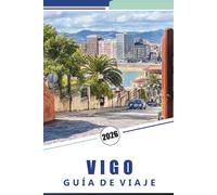 VIGO GUÍA DE VIAJE 2026: Guía completa de la ciudad costera de Galicia: cosas que hacer, las mejores playas, gastronomía, aventuras costeras, mapas ... prácticos para explorar el norte de España