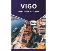 VIGO GUIDE DE VOYAGE 2026: Explorez la ville côtière de Galice: les meilleures plages, la cuisine locale, les principales attractions, les itinéraires ... pratiques pour visiter le nord de l'Espagne.