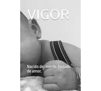 VIGOR: Nacido del miedo. Forjado de amor.