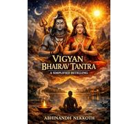 VIGYAN BHAIRAVA TANTR: 112 Meditations for Self-Realization A Simplified Retelling