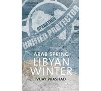 Vijay Prashad Arab Spring, Libyan Winter (Tascabile)