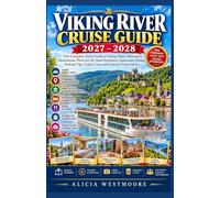 VIKING RIVER CRUISE GUIDE 2027-2028: The Complete Travel Guide to Viking Ships, Itineraries, Destinations, Ports of Call, Shore Excursions, ... Cruise Costs, and Essential Travel Advice