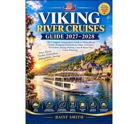 VIKING RIVER CRUISES GUIDE 2027-2028: The Complete Independent Guide to Viking River Cruises, European Destinations, Ships, Itineraries, Excursions, ... Packing, Costs & Stress-Free Cruise Planning