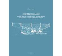 Vikingeskibshallen. Il museo delle navi vichinghe di Erik Christian Sørensen. Ediz. italiana e inglese
